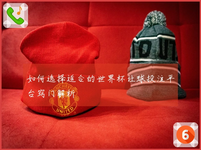 如何选择适合的世界杯让球投注平台窍门解析
