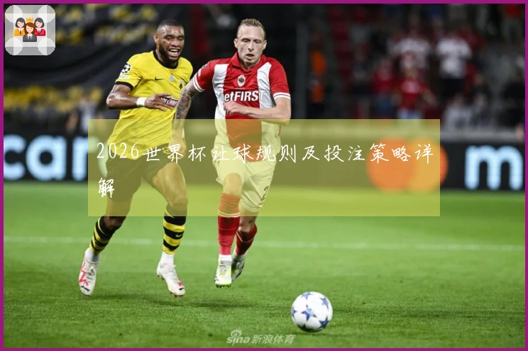 2026世界杯让球规则及投注策略详解