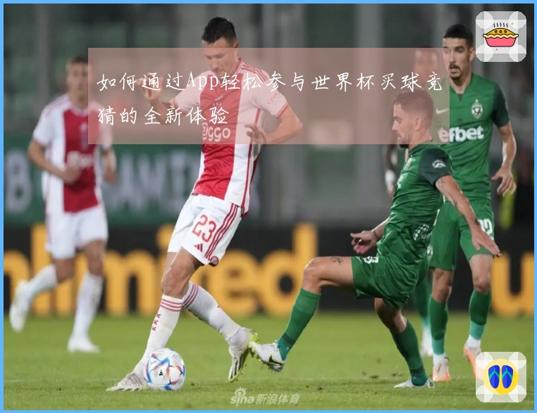 如何通过App轻松参与世界杯买球竞猜的全新体验